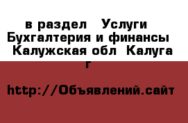 в раздел : Услуги » Бухгалтерия и финансы . Калужская обл.,Калуга г.